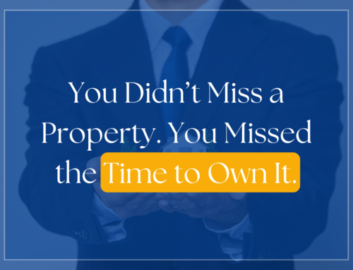 You Didn’t Miss a Property. You Missed the Time to Own It.